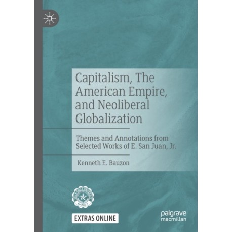 Capitalism, The American Empire, and Neoliberal Globalization: Themes and Annotations from Selected Works of E. San Juan, Jr.