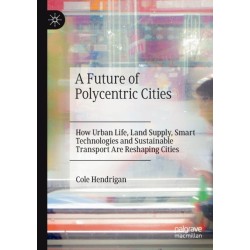 A Future of Polycentric Cities: How Urban Life, Land Supply, Smart Technologies and Sustainable Transport Are Reshaping Cities