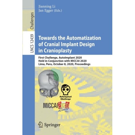 Towards the Automatization of Cranial Implant Design in Cranioplasty: First Challenge, AutoImplant 2020, Held in Conjunction with MICCAI 2020, Lima, Peru, October 8, 2020, Proceedings