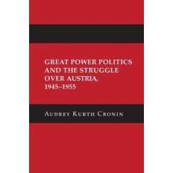 Great Power Politics and the Struggle Over Austria, 1945–1955