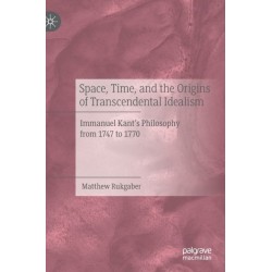 Space, Time, and the Origins of Transcendental Idealism: Immanuel Kant’s Philosophy from 1747 to 1770