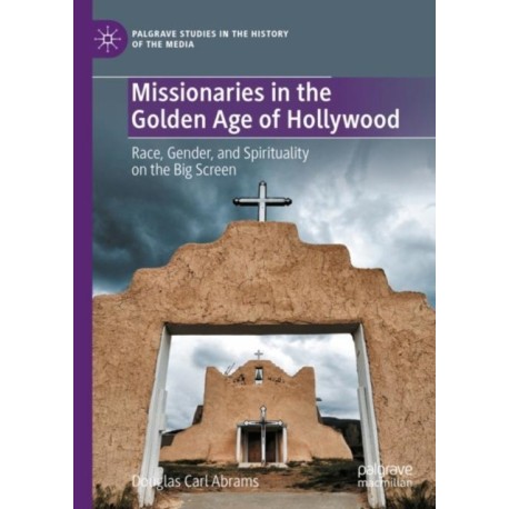 Missionaries in the Golden Age of Hollywood: Race, Gender, and Spirituality on the Big Screen