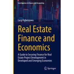 Real Estate Finance and Economics: A Guide to Securing Finance for Real Estate Project Development in Developed and Emerging Economies
