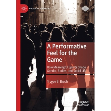 A Performative Feel for the Game: How Meaningful Sports Shape Gender, Bodies, and Social Life