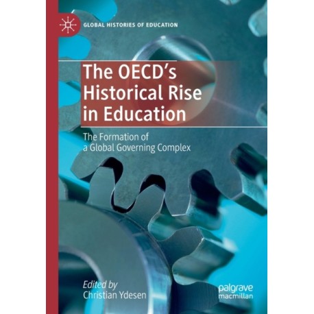 The OECD’s Historical Rise in Education: The Formation of a Global Governing Complex