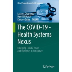 The COVID-19 - Health Systems Nexus: Emerging Trends, Issues and Dynamics in Zimbabwe