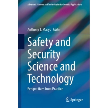 Safety and Security Science and Technology: Perspectives from Practice