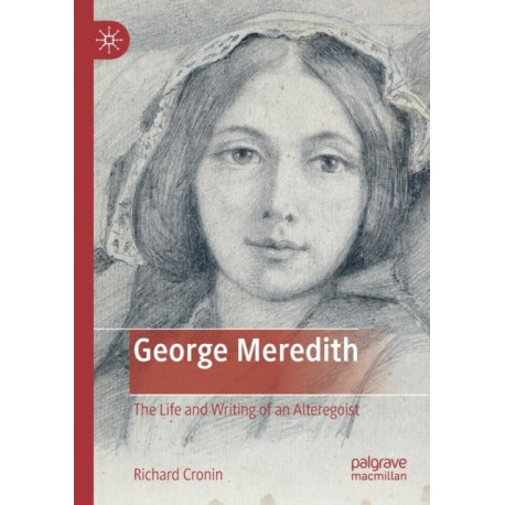 George Meredith: The Life and Writing of an Alteregoist