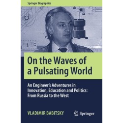 On the Waves of a Pulsating World: An Engineer’s Adventures in Innovation, Education and Politics: From Russia to the West