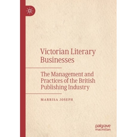 Victorian Literary Businesses: The Management and Practices of the British Publishing Industry