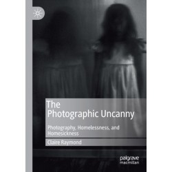 The Photographic Uncanny: Photography, Homelessness, and Homesickness