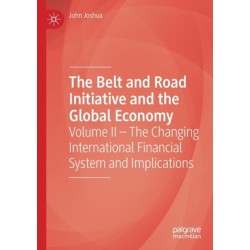 The Belt and Road Initiative and the Global Economy: Volume II – The Changing International Financial System and Implications