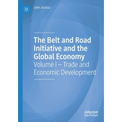 The Belt and Road Initiative and the Global Economy: Volume I – Trade and Economic Development
