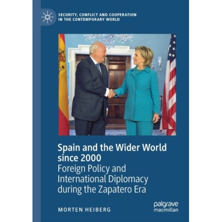 Spain and the Wider World since 2000: Foreign Policy and International Diplomacy during the Zapatero Era
