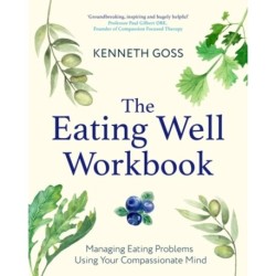 The Eating Well Workbook: Addressing Overeating Using Your Compassionate Mind