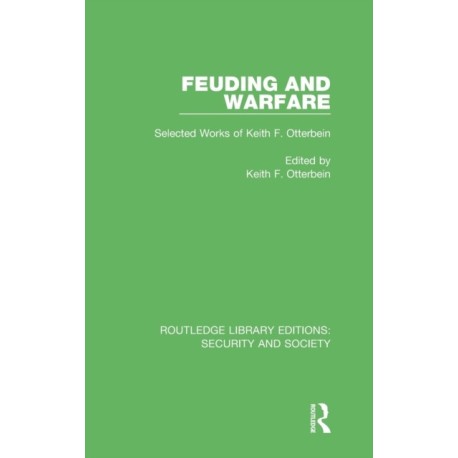 Feuding and Warfare: Selected Works of Keith F. Otterbein