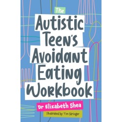 The Autistic Teen's Avoidant Eating Workbook