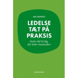 Ledelse tæt på praksis - gode råd til dig, der leder mennesker