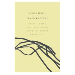 Plain Radical: Living, Loving and Learning to Leave the Planet Gracefully