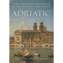 Adriatic: A Two-Thousand-Year History of the Sea, Lands and Peoples