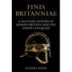 Finis Britanniae: A Military History of Late Roman Britain and the Saxon Conquest