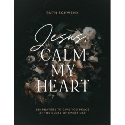 Jesus, Calm My Heart – 365 Prayers to Give You Peace at the Close of Every Day