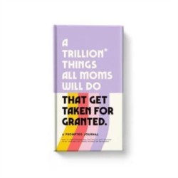 A Trillion Things All Moms Will Do That Get Taken For Granted: A Prompted Journal