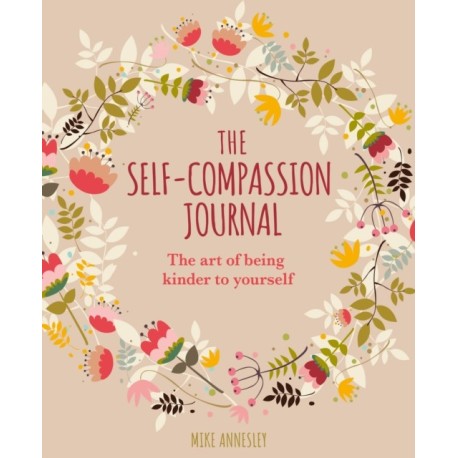 The Self-Compassion Journal: The Art of Being Kinder to Yourself
