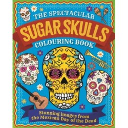 The Spectacular Sugar Skulls Colouring Book: Stunning images from the Mexican Day of the Dead