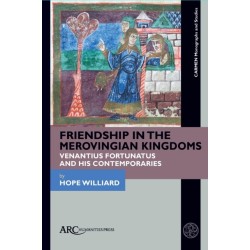 Friendship in the Merovingian Kingdoms: Venantius Fortunatus and His Contemporaries