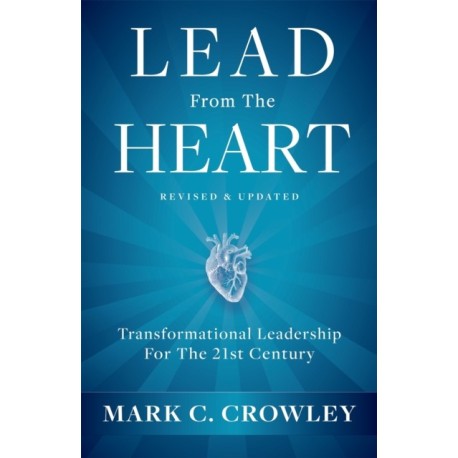 Lead From The Heart: Transformational Leadership For The 21st Century