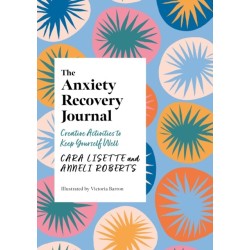 The Anxiety Recovery Journal: Creative Activities to Keep Yourself Well