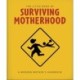 The Little Book of Surviving Motherhood: For Tired Parents Everywhere