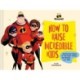 Disney/Pixar How to Raise Incredible Kids: Harness the Powers of Your Super Family, One Mission at a Time