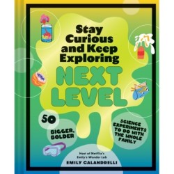 Stay Curious and Keep Exploring: Next Level: 50 Bigger, Bolder Science Experiments to Do with the Whole Family