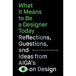 What It Means to Be a Designer Today: Reflections, Questions, and Ideas from AIGAs Eye on Design