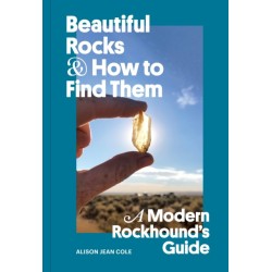 Beautiful Rocks and How to Find Them: A Modern Rockhound's Guide