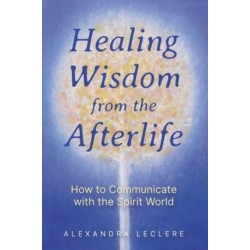 Healing Wisdom from the Afterlife: How to Communicate with the Spirit World