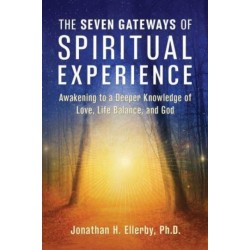 The Seven Gateways of Spiritual Experience: Awakening to a Deeper Knowledge of Love, Life Balance, and God