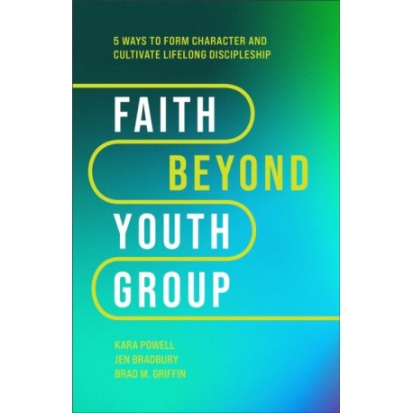 Faith Beyond Youth Group – Five Ways to Form Character and Cultivate Lifelong Discipleship