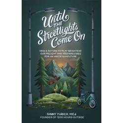 Until the Streetlights Come On – How a Return to Play Brightens Our Present and Prepares Kids for an Uncertain Future