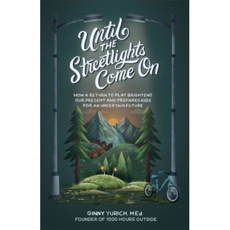 Until the Streetlights Come On – How a Return to Play Brightens Our Present and Prepares Kids for an Uncertain Future