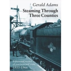 Steaming Through Three Counties: A Personal Record of Journeys and Visits 1955-1966