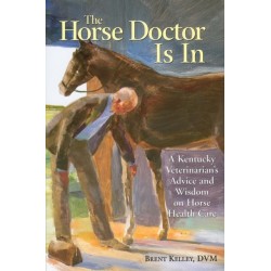 The Horse Doctor Is In: A Kentucky Veterinarian's Advice and Wisdom on Horse Health Care
