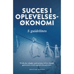 Succes i oplevelsesøkonomi - fem guidelines: Til alle der arbejder med turisme, kultur, handel, gastronomi, events og oplevelsesøkonomi.