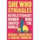 She Who Struggles: Revolutionary Women Who Shaped the World