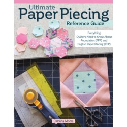 Ultimate Paper Piecing Reference Guide: Everything Quilters Need to Know about Foundation (FPP) and English Paper Piecing (EPP)