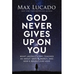 God Never Gives Up on You: What Jacob's Story Teaches Us About Grace, Mercy, and God's Relentless Love