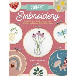 The 30 Day Challenge: Embroidery: A Day-by-Day Guide to Learn New Stitches and Create Beautiful Designs
