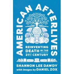 American Afterlives: Reinventing Death in the Twenty-First Century